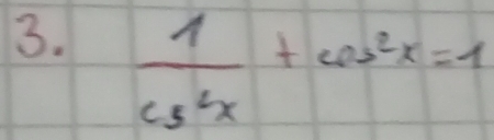  1/csc^2x +cos^2x=1