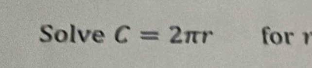 Solve C=2π r forr