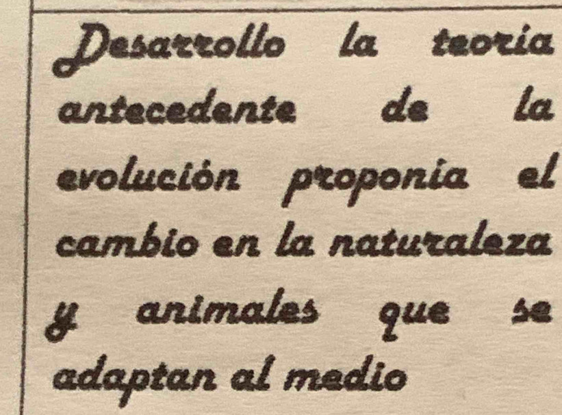 Desarrollo la teoría 
antecedente de la 
evolución proponía el 
cambio en la naturaleza
y animales que se 
adaptan al medio