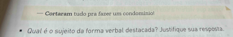 — Cortaram tudo pra fazer um condomínio! 
Qual é o sujeito da forma verbal destacada? Justifique sua resposta.