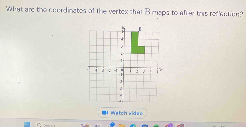 What are the coordinates of the vertex that B maps to after this reflection? 
Watch video 
Search