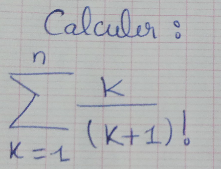 Calculea o
sumlimits _(k=1)^n k/(k+1)! 