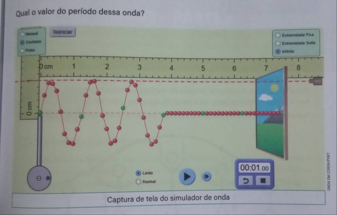 Qual o valor do período dessa onda?
Mamuai Relniciar
Extremidade Fixa
Oscillator
Extremidade Solla
Pulso 
Captura de tela do simulador de onda