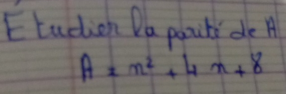 Etudion Da poauts de A
A=x^2+4x+8