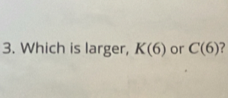 Which is larger, K(6) or C(6)