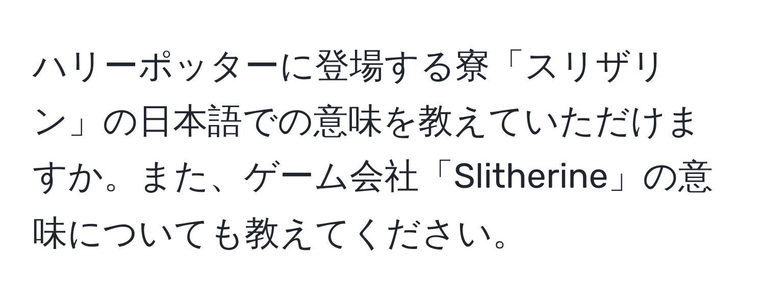 ハリーポッターに登場する寮「スリザリン」の日本語での意味を教えていただけますか。また、ゲーム会社「Slitherine」の意味についても教えてください。