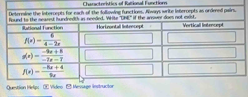 Characteristics of Rational Functions
Determine the intercepts for each of the following functions. Always write intercepts as ordered pairs.
s not exist.
Question Help: Video  Message instructor