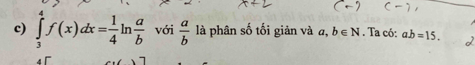 ∈tlimits _3^(4f(x)dx=frac 1)4ln  a/b  với  a/b  là phân số tối giản và a, b∈ N. Ta có: a. b=15. 
4