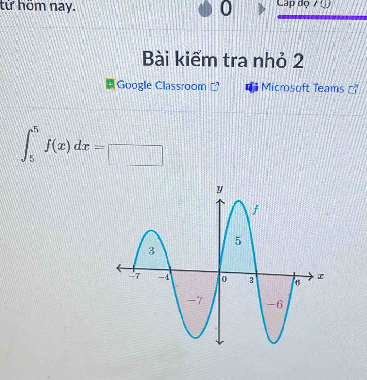 từ hôm nay. 0 Cap độ / ω 
Bài kiểm tra nhỏ 2 
Google Classroom Microsoft Teams
∈t _5^5f(x)dx=□