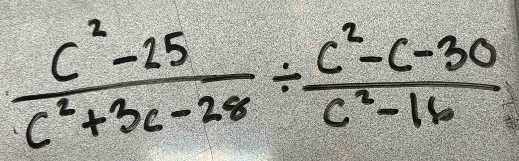  (c^2-25)/c^2+3c-28 /  (c^2-c-30)/c^2-16 