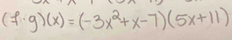 (f· g)(x)=(-3x^2+x-7)(5x+11)