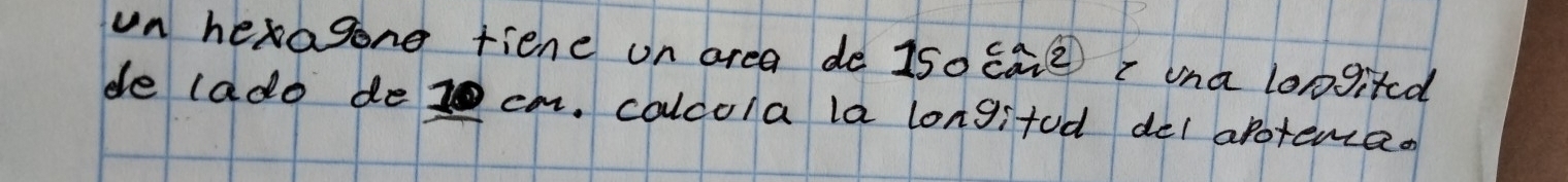 un hexagong fiene on area de 1so ca②) i ina longited 
de lado de cn. calcola la longifod del apotemao