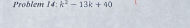 Problem 14:k^2-13k+40