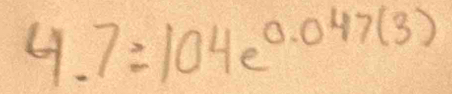 4.7=104e^(0.047(3))