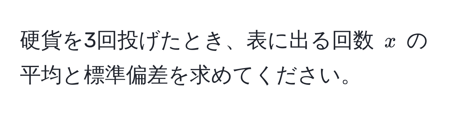 硬貨を3回投げたとき、表に出る回数 $x$ の平均と標準偏差を求めてください。