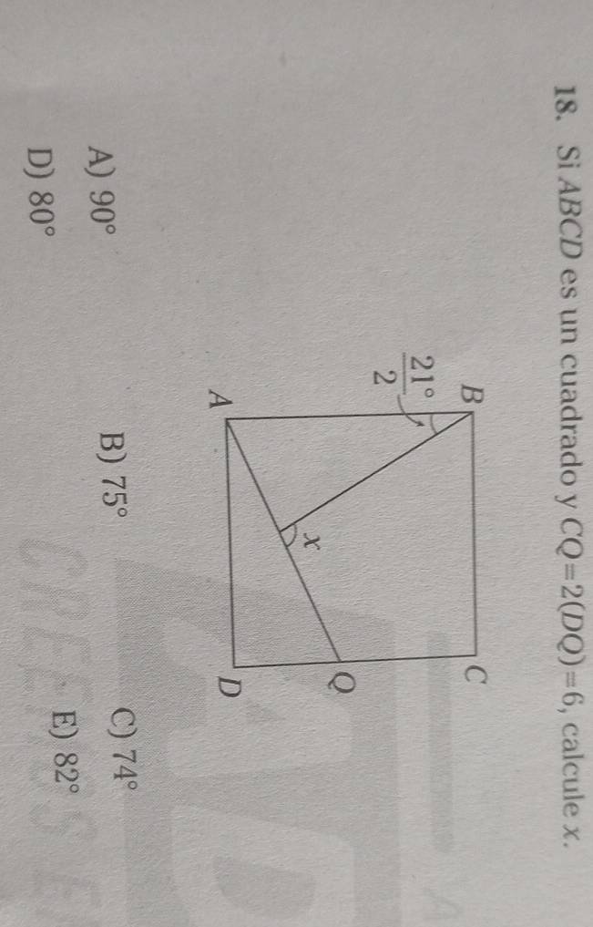 Si ABCD es un cuadrado y CQ=2(DQ)=6 , calcule x.
A) 90° 75° C) 74°
B)
D) 80° E) 82°