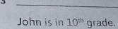 John is in 10^(th) grade.