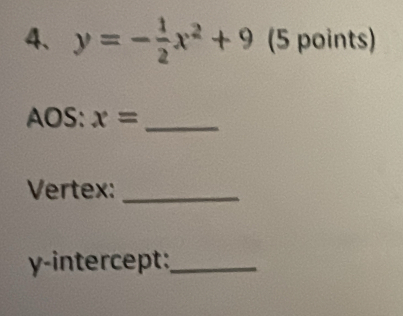 y=- 1/2 x^2+9 (5 points) 
_ AOS:x=
Vertex:_ 
y-intercept:_