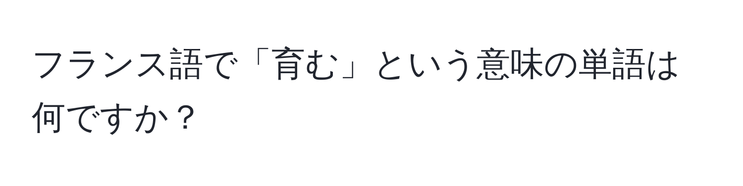 フランス語で「育む」という意味の単語は何ですか？