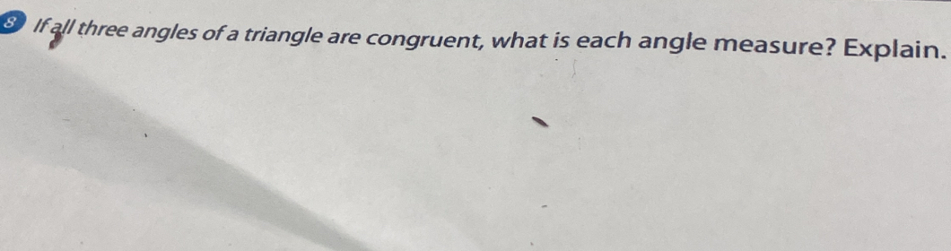If all three angles of a triangle are congruent, what is each angle measure? Explain.