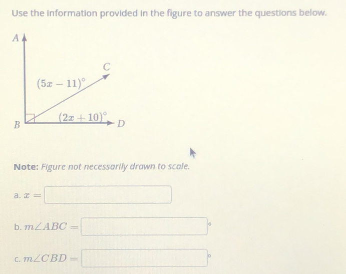 Use the information provided in the figure to answer the questions below.
Note: Figure not necessarily drawn to scale.
a. x=□
b. m∠ ABC=□°
C. m∠ CBD=□°