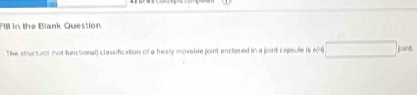 Fill in the Blank Question 
The structuro? (not functional) classification of a freely movable joint enclosed in a joint capsule is a(n a(n)□ mint.