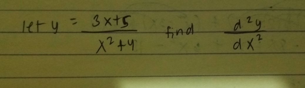 lety= (3x+5)/x^2+4  find  d^2y/dx^2 