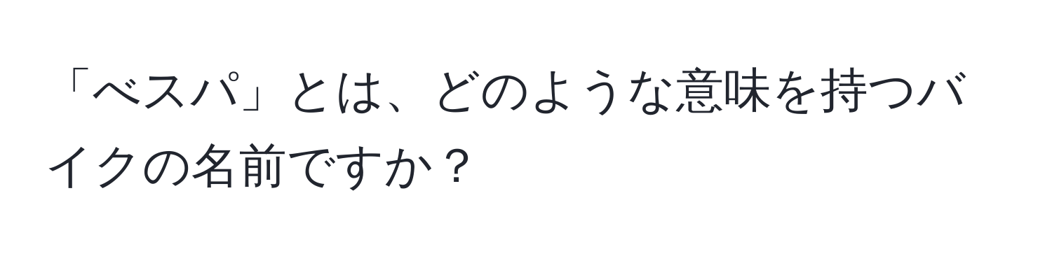 「べスパ」とは、どのような意味を持つバイクの名前ですか？