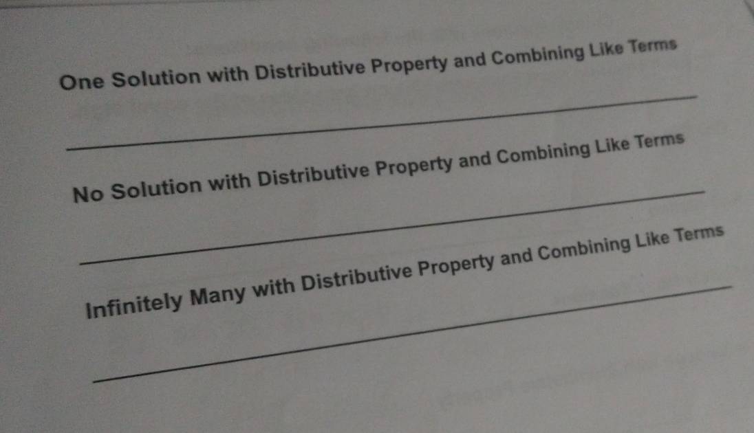 One Solution with Distributive Property and Combining Like Terms 
_ 
_ 
No Solution with Distributive Property and Combining Like Terms 
_ 
Infinitely Many with Distributive Property and Combining Like Terms