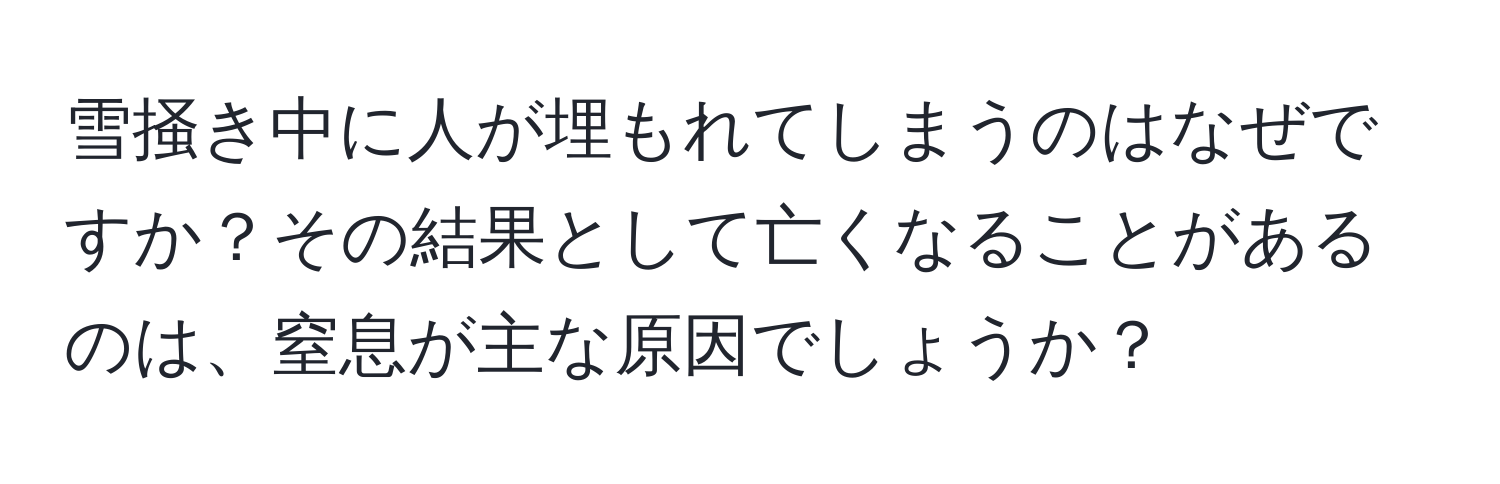 雪掻き中に人が埋もれてしまうのはなぜですか？その結果として亡くなることがあるのは、窒息が主な原因でしょうか？