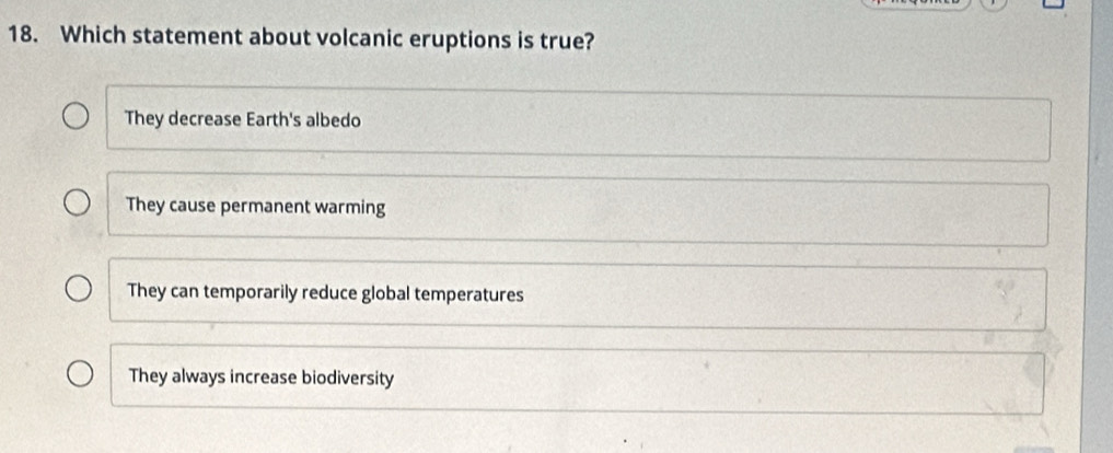 Which statement about volcanic eruptions is true?
They decrease Earth's albedo
They cause permanent warming
They can temporarily reduce global temperatures
They always increase biodiversity