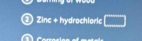 Zinc + hydrochloric □ 
a