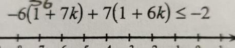 -6(1 + 7k) + 7(1+ 6k)≤ -2
^ 1