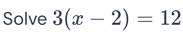 Solve 3(x-2)=12