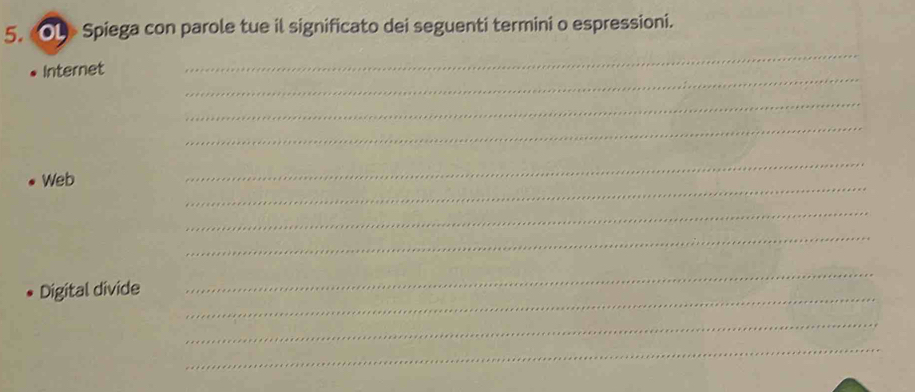 «OL» Spiega con parole tue il significato dei seguenti termini o espressioni. 
_ 
_ 
Internet 
_ 
_ 
_ 
_ 
Web 
_ 
_ 
_ 
_ 
Digital divide 
_ 
_