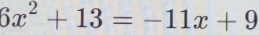 6x^2+13=-11x+9