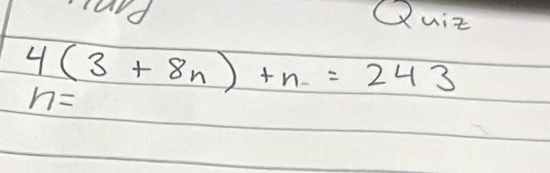 Quit
4(3+8n)+n=243
n=