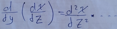  d/dy ( dx/dz )= d^2x/dz^2  _ .