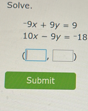 Solve.
-9x+9y=9
10x-9y=-18
(□ || □ ) 
|, 
Submit