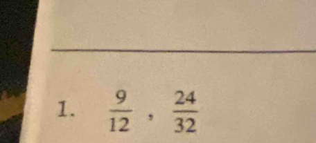  9/12 ,  24/32 