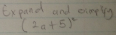 Expand and cimply
(2a+5)^2