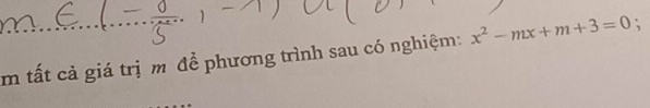 tất cả giá trị m đề phương trình sau có nghiệm: x^2-mx+m+3=0;