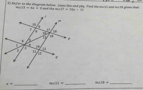 Refer to the diagram below. Lines lm and p|q. Find the m∠ 11 and m∠ 18 given that:
m∠ 13=6x+2 and the m∠ 17=15x-11
_ x=
m∠ 11= _ 
_ m∠ 18=