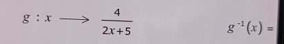 g:xto  4/2x+5 
g^(-1)(x)=