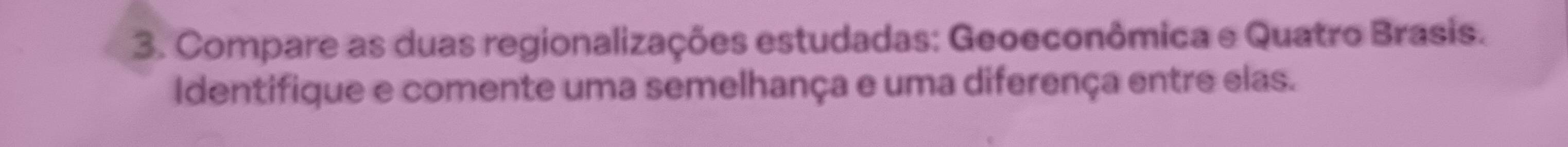 Compare as duas regionalizações estudadas: Geoeconômica e Quatro Brasis. 
Identifique e comente uma semelhança e uma diferença entre elas.