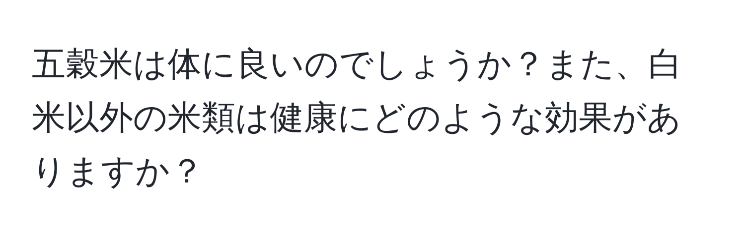 五穀米は体に良いのでしょうか？また、白米以外の米類は健康にどのような効果がありますか？