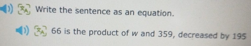 )) Write the sentence as an equation.
66 is the product of w and 359, decreased by 195