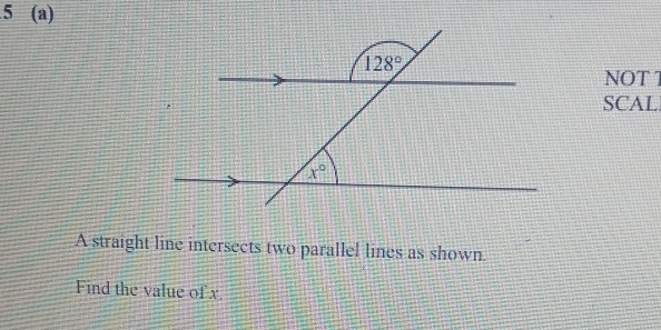 .5 (a)
NOT 1
SCAL
A straight line intersects two parallel lines as shown.
Find the value of x.