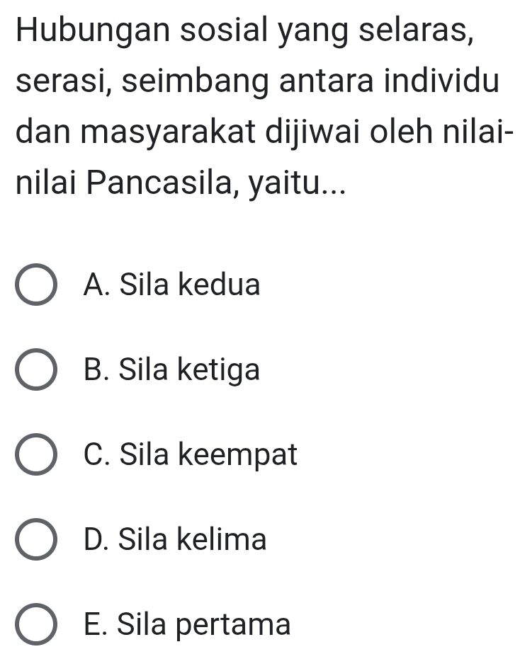 Hubungan sosial yang selaras,
serasi, seimbang antara individu
dan masyarakat dijiwai oleh nilai-
nilai Pancasila, yaitu...
A. Sila kedua
B. Sila ketiga
C. Sila keempat
D. Sila kelima
E. Sila pertama