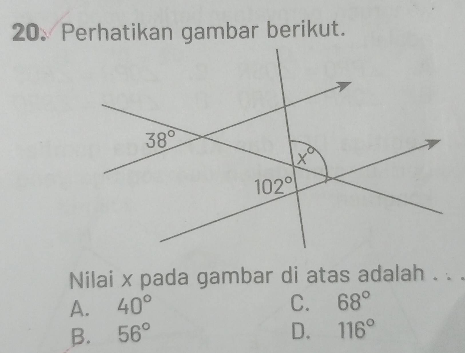 Perhatikan gambar berikut.
Nilai x pada gambar di atas adalah . . .
A. 40°
C. 68°
B. 56°
D. 116°